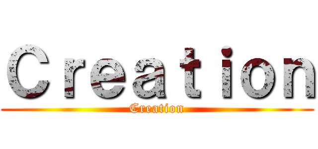 Ｃｒｅａｔｉｏｎ (Creation)