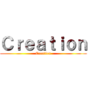 Ｃｒｅａｔｉｏｎ (Creation)