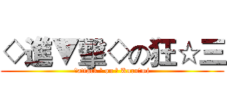 ◇進▼擊◇の狂☆三 (◇attack ◇ on ▼ Kuru☆mi)