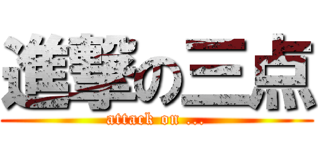 進撃の三点 (attack on ...)