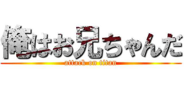 俺はお兄ちゃんだ (attack on titan)
