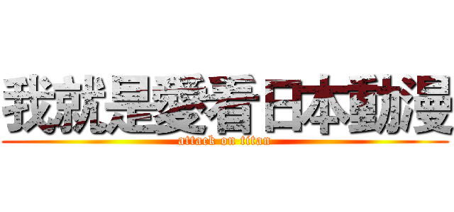 我就是愛看日本動漫 (attack on titan)