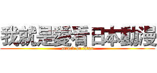 我就是愛看日本動漫 (attack on titan)