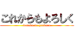 これからもよろしく (wotaku de ganbaro)