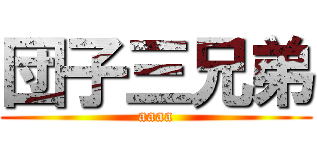 団子三兄弟 (aaaa)