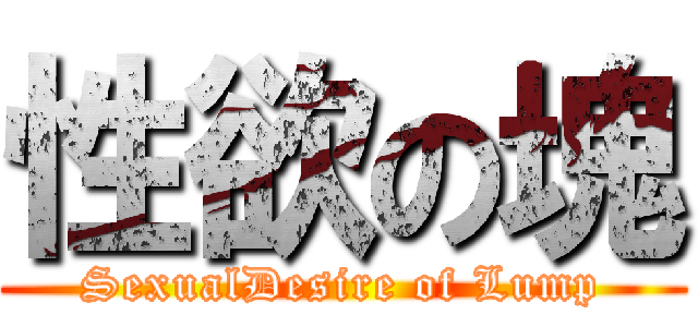 性欲の塊 (SexualDesire of Lump)