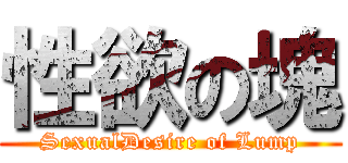 性欲の塊 (SexualDesire of Lump)