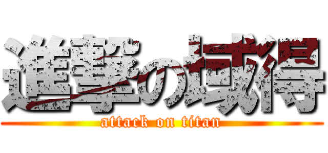 進撃の域得 (attack on titan)