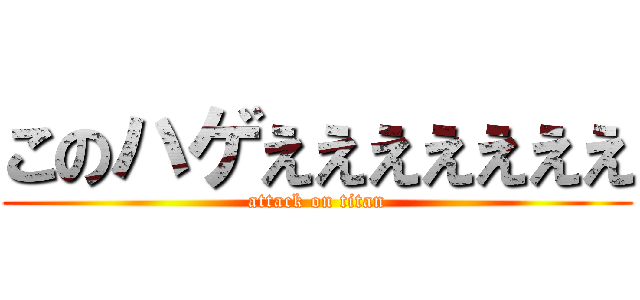 このハゲえええええええ (attack on titan)