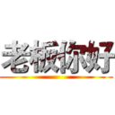 老板你好 ()