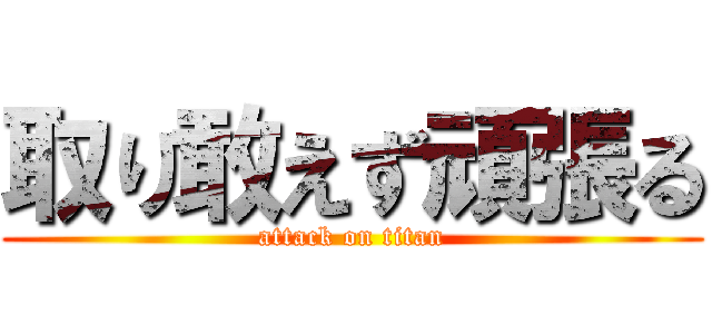 取り敢えず頑張る (attack on titan)
