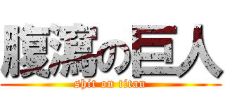 腹瀉の巨人 (shit on titan)