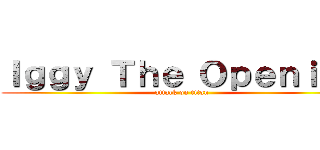 Ｉｇｇｙ Ｔｈｅ Ｏｐｅｎｉｎｇ (attack on titan)