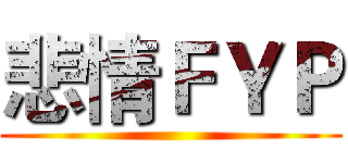 悲情ＦＹＰ ()