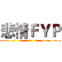 悲情ＦＹＰ ()