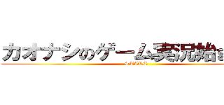 カオナシのゲーム実況始まるよ！ (START)