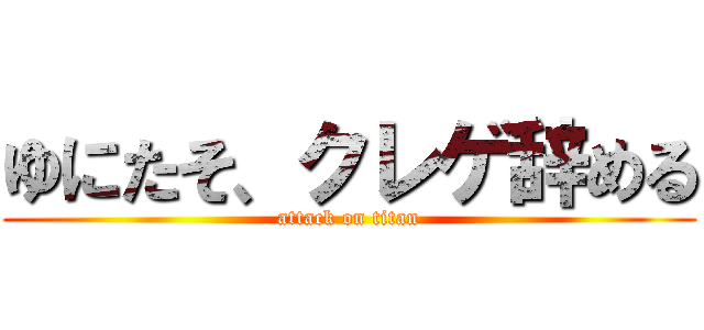 ゆにたそ、クレゲ辞める (attack on titan)