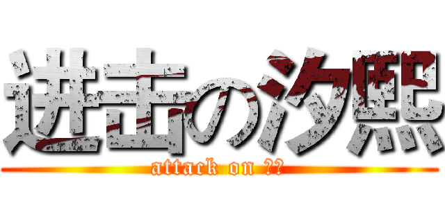 进击の汐熙 (attack on 汐熙)
