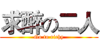 求醉の二人 (Go to richy)