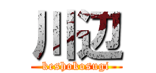 川辺 (keshokosugi)