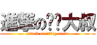 進撃の伟鹏大叔 (attack on 伟鹏big uncle)