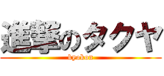 進撃のタクヤ (kyokon)