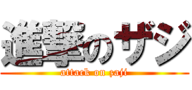 進撃のザジ (attack on zaji)