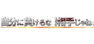 自分に負けるな！相手じゃねぇ！ (attack on titan)