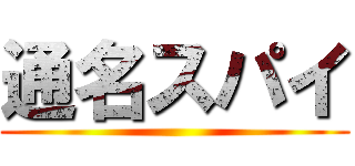 通名スパイ ()