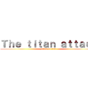 Ｔｈｅ ｔｉｔａｎ ａｔｔａｃｋ (attack on titan)