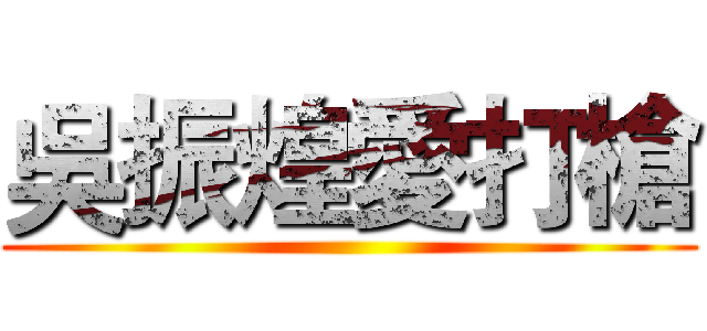 吳振煌愛打槍 ()