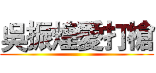 吳振煌愛打槍 ()