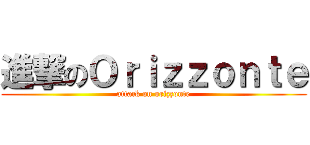 進撃のＯｒｉｚｚｏｎｔｅ (attack on orizzonte)