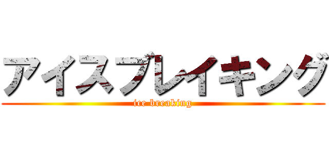 アイスブレイキング (ice breaking)