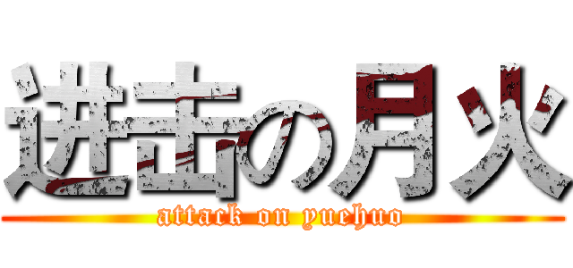 进击の月火 (attack on yuehuo)
