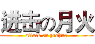 进击の月火 (attack on yuehuo)