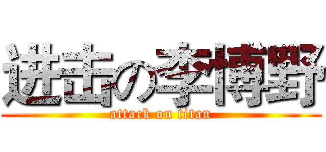 进击の李博野 (attack on titan)