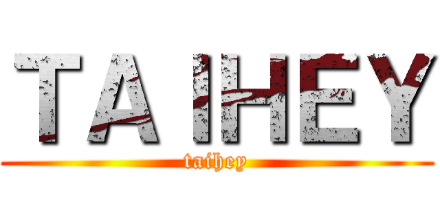 ＴＡＩＨＥＹ (taihey)