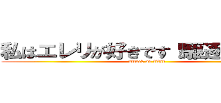 私はエレリが好きです！駆逐してやる！ (attack on titan)