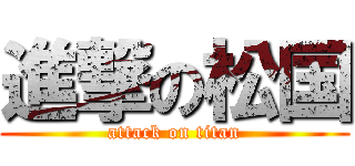 進撃の松国 (attack on titan)