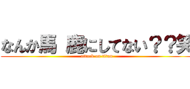 なんか馬 鹿にしてない？？笑 (attack on titan)