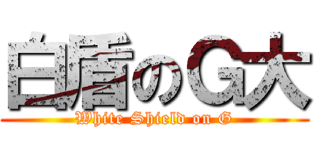 白盾のＧ大 (White Shield on G)