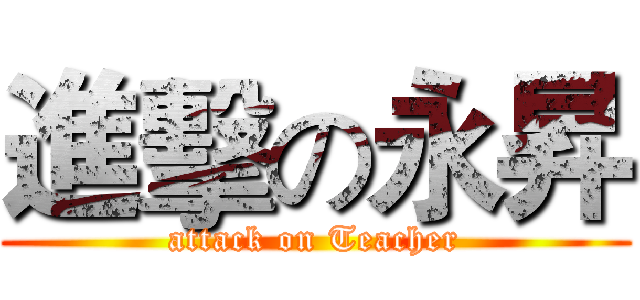 進擊の永昇 (attack on Teacher)