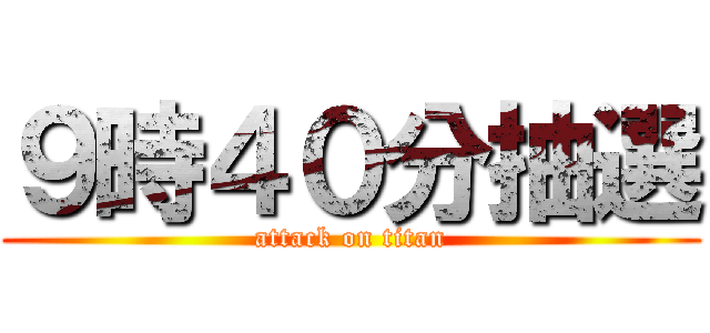 ９時４０分抽選 (attack on titan)