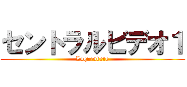 セントラルビデオ１ (Loquendero)