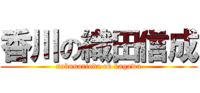 香川の織田信成 (nobunarioda ob kagawa)