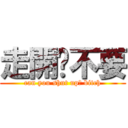 走開啦不要 (can you shut up? bitch)