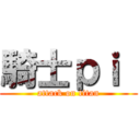 騎士ｐｉ  (attack on titan)