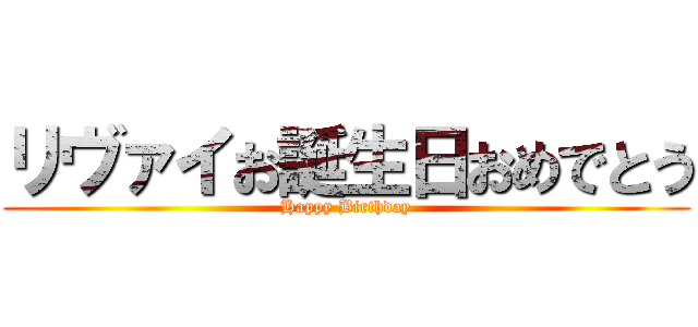 リヴァイお誕生日おめでとう (Happy Birthday)