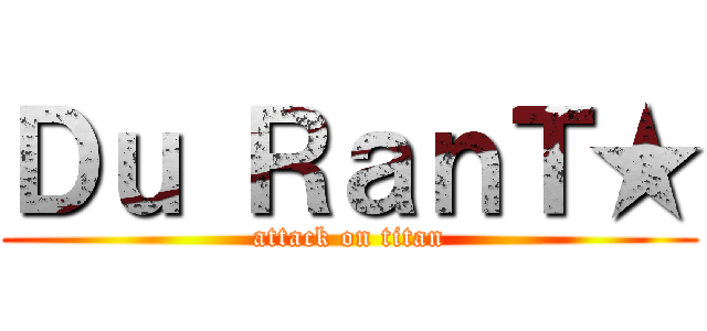 Ｄｕ ＲａｎＴ★ (attack on titan)